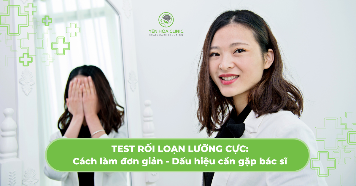 Test Rối loạn lưỡng cực: Cách làm đơn giản - Xác định dấu hiệu cần khám Bác sĩ